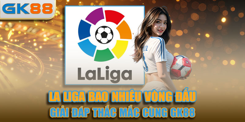 La Liga bao nhiêu vòng đấu