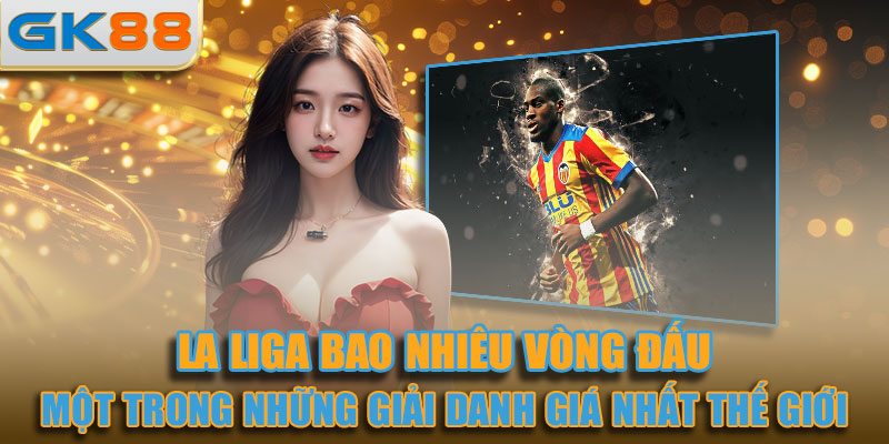 La Liga được xem là một trong những giải danh giá nhất thế giới