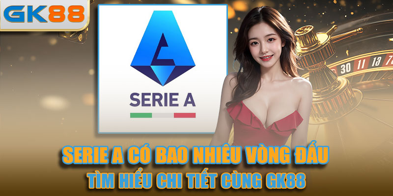 Serie A có bao nhiêu vòng đấu