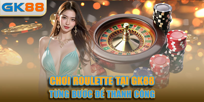 Cách Chơi Roulette - Chiến Thuật Chơi Hiệu Quả Tại GK88