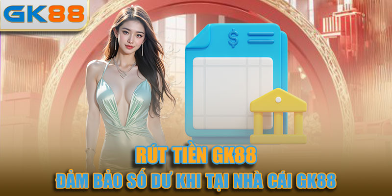 Đảm bảo số dư khi tại nhà cái GK88